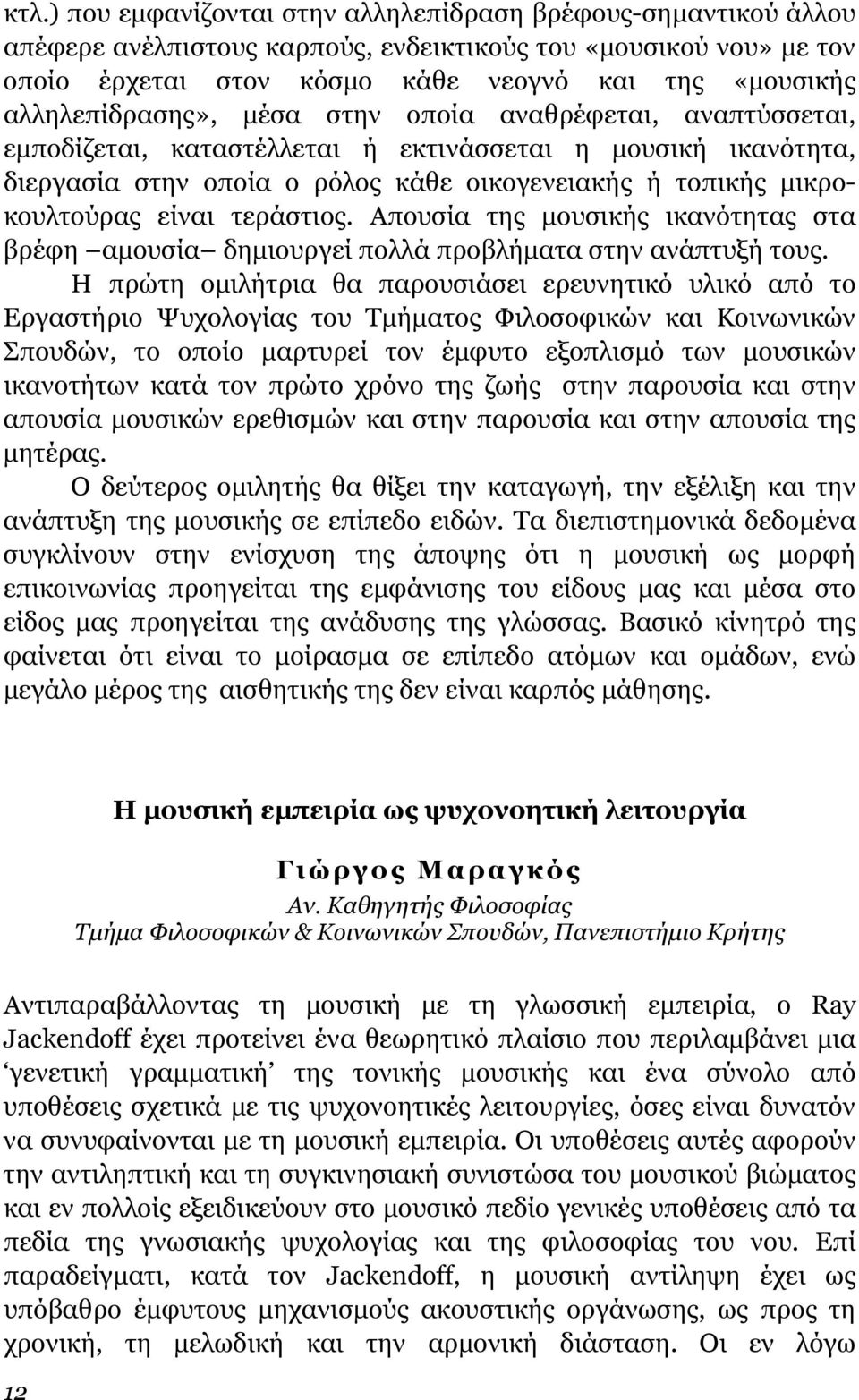 είναι τεράστιος. Απουσία της µουσικής ικανότητας στα βρέφη αµουσία δηµιουργεί πολλά προβλήµατα στην ανάπτυξή τους.