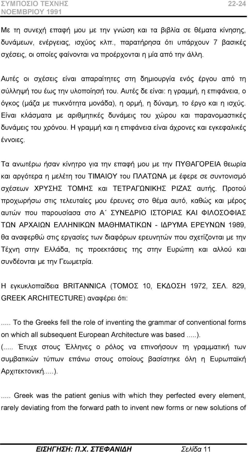 Αυτές δε είναι: η γραμμή, η επιφάνεια, ο όγκος (μάζα με πυκνότητα μονάδα), η ορμή, η δύναμη, το έργο και η ισχύς.