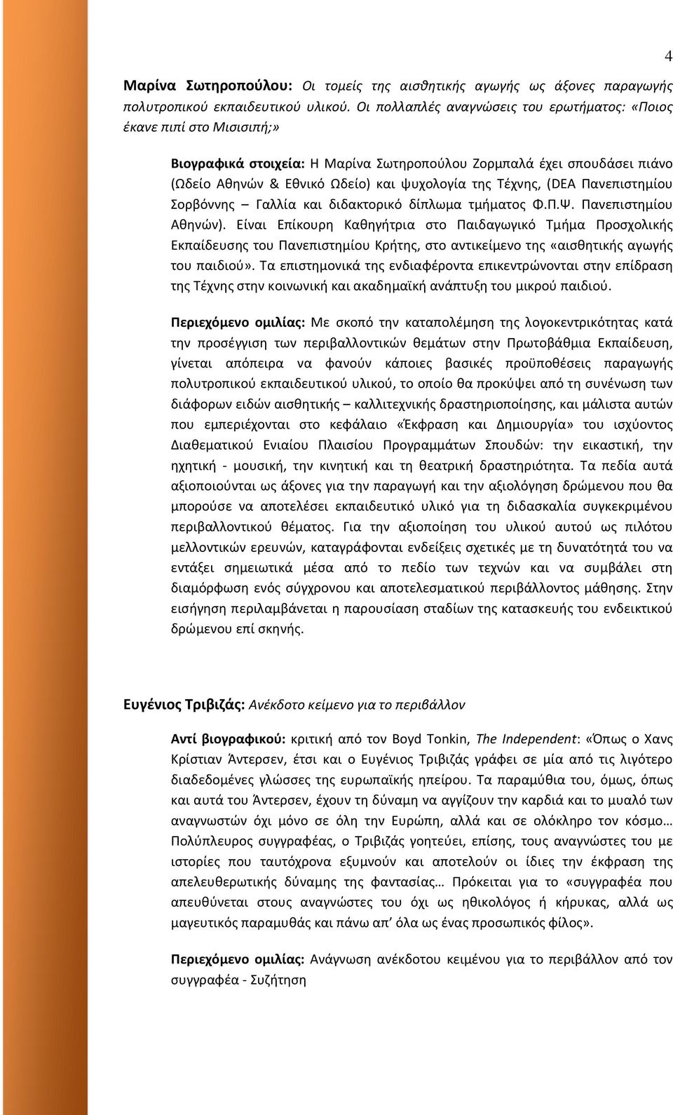 Τέχνης, (DEA Πανεπιστημίου Σορβόννης Γαλλία και διδακτορικό δίπλωμα τμήματος Φ.Π.Ψ. Πανεπιστημίου Αθηνών).