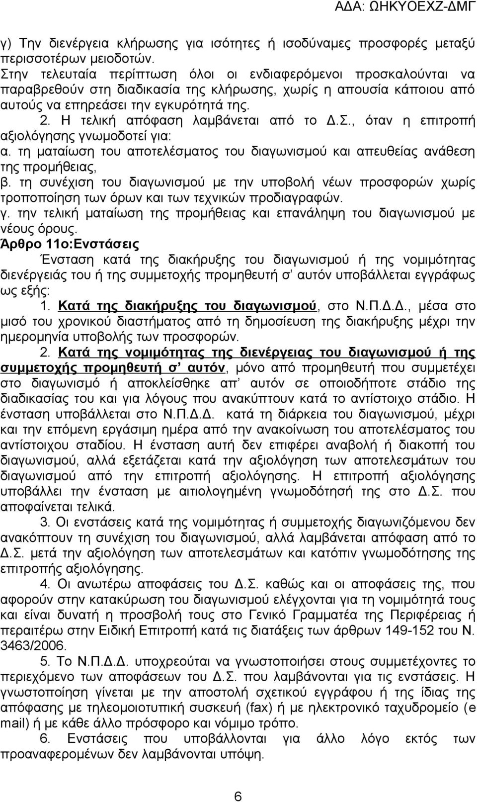 Η τελική απόφαση λαμβάνεται από το Δ.Σ., όταν η επιτροπή αξιολόγησης γνωμοδοτεί για: α. τη ματαίωση του αποτελέσματος του διαγωνισμού και απευθείας ανάθεση της προμήθειας, β.