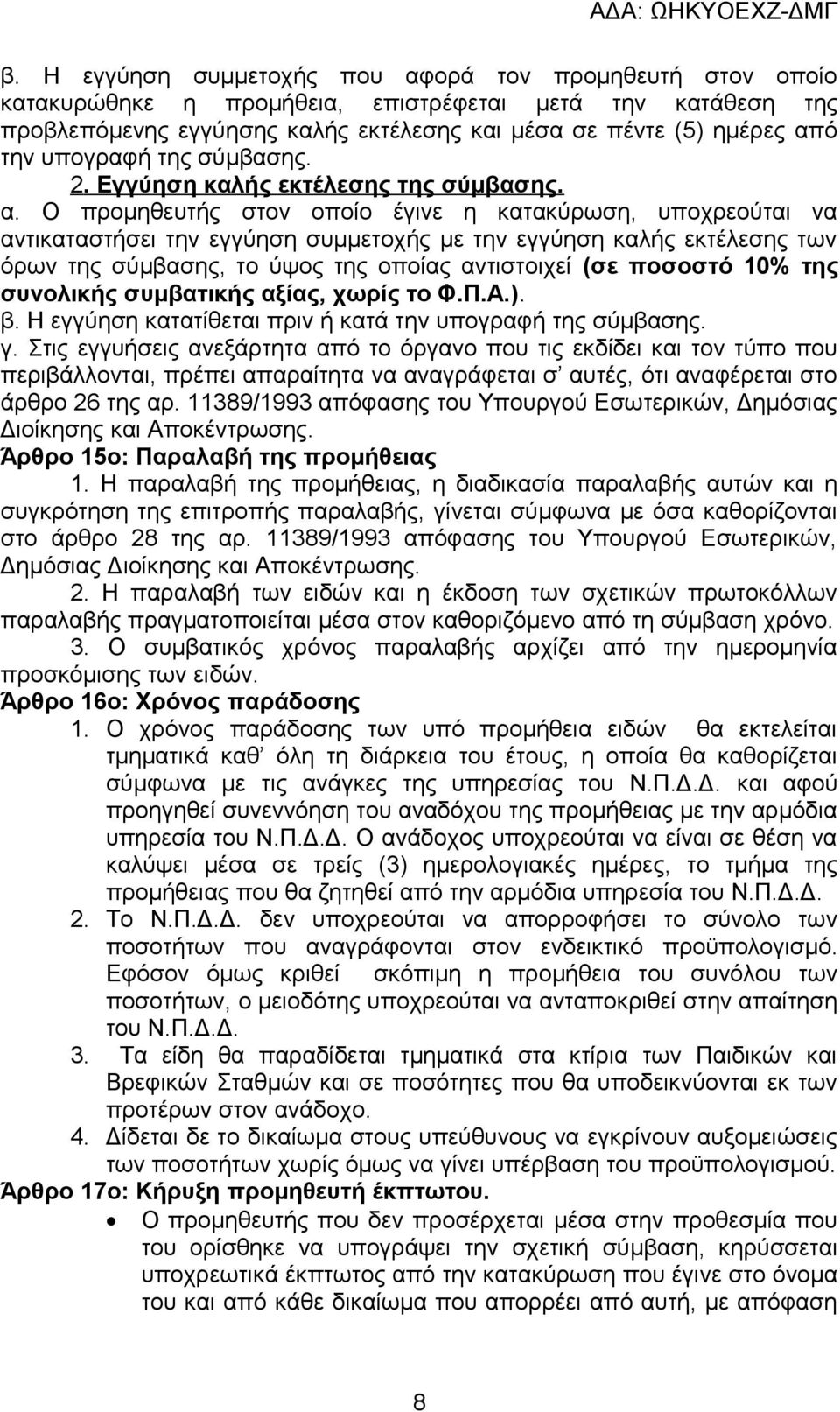 Ο προμηθευτής στον οποίο έγινε η κατακύρωση, υποχρεούται να αντικαταστήσει την εγγύηση συμμετοχής με την εγγύηση καλής εκτέλεσης των όρων της σύμβασης, το ύψος της οποίας αντιστοιχεί (σε ποσοστό 10%