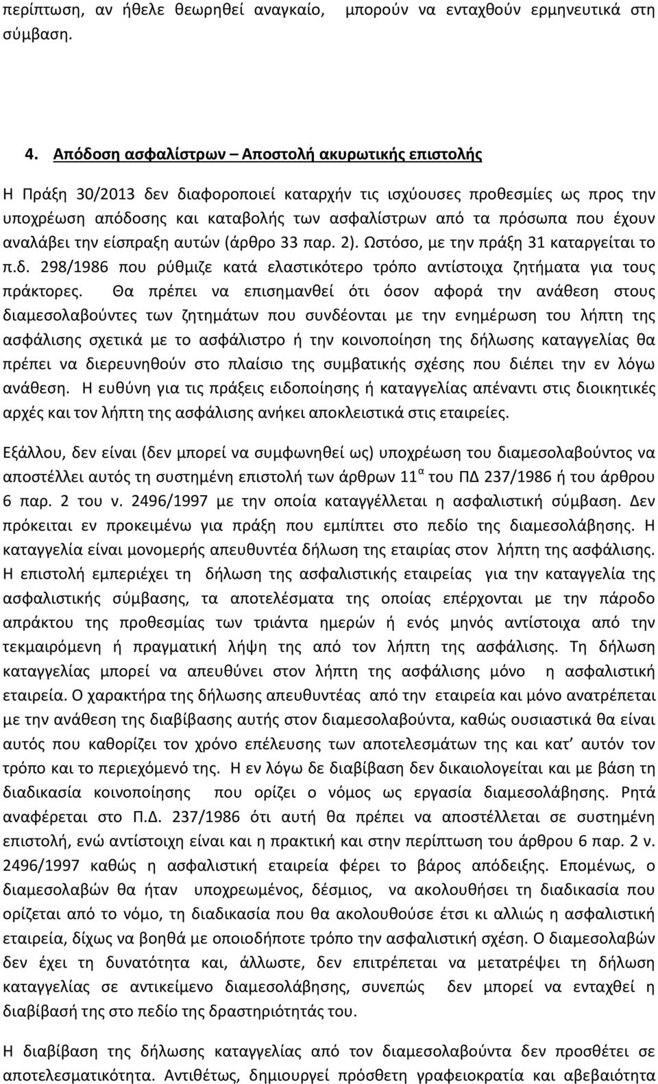 έχουν αναλάβει την είσπραξη αυτών (άρθρο 33 παρ. 2). Ωστόσο, με την πράξη 31 καταργείται το π.δ. 298/1986 που ρύθμιζε κατά ελαστικότερο τρόπο αντίστοιχα ζητήματα για τους πράκτορες.