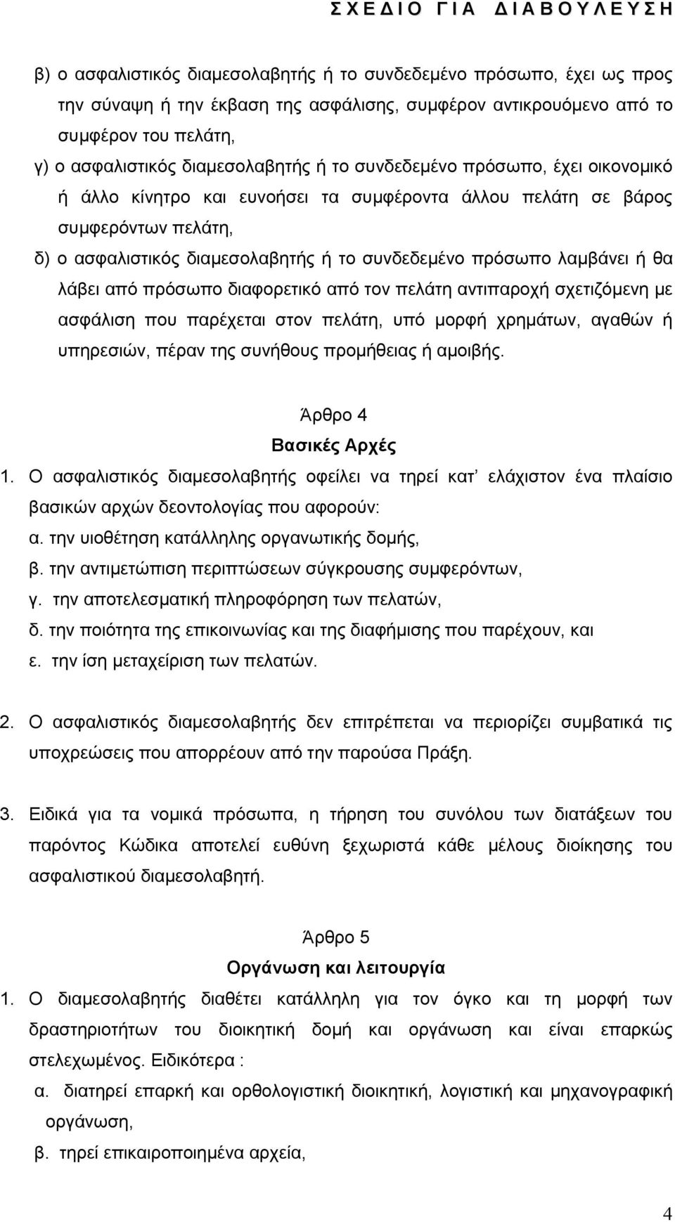 από πρόσωπο διαφορετικό από τον πελάτη αντιπαροχή σχετιζόμενη με ασφάλιση που παρέχεται στον πελάτη, υπό μορφή χρημάτων, αγαθών ή υπηρεσιών, πέραν της συνήθους προμήθειας ή αμοιβής.