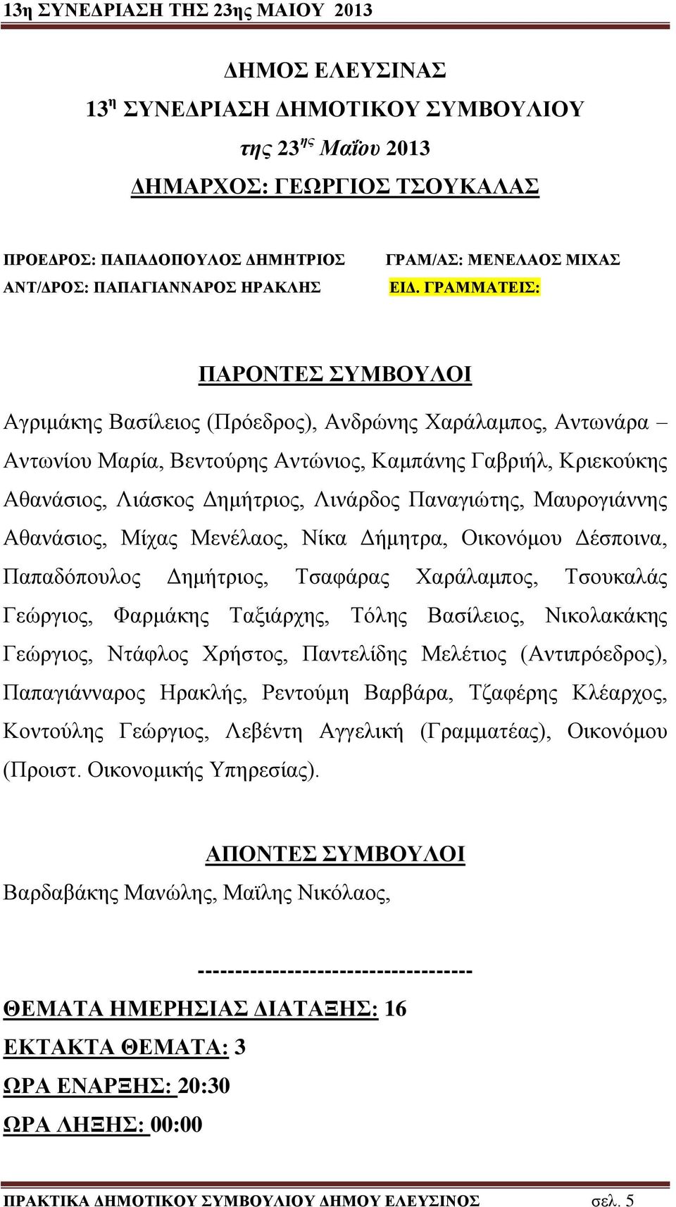 Παναγιώτης, Μαυρογιάννης Αθανάσιος, Μίχας Μενέλαος, Νίκα Δήμητρα, Οικονόμου Δέσποινα, Παπαδόπουλος Δημήτριος, Τσαφάρας Χαράλαμπος, Τσουκαλάς Γεώργιος, Φαρμάκης Ταξιάρχης, Τόλης Βασίλειος, Νικολακάκης