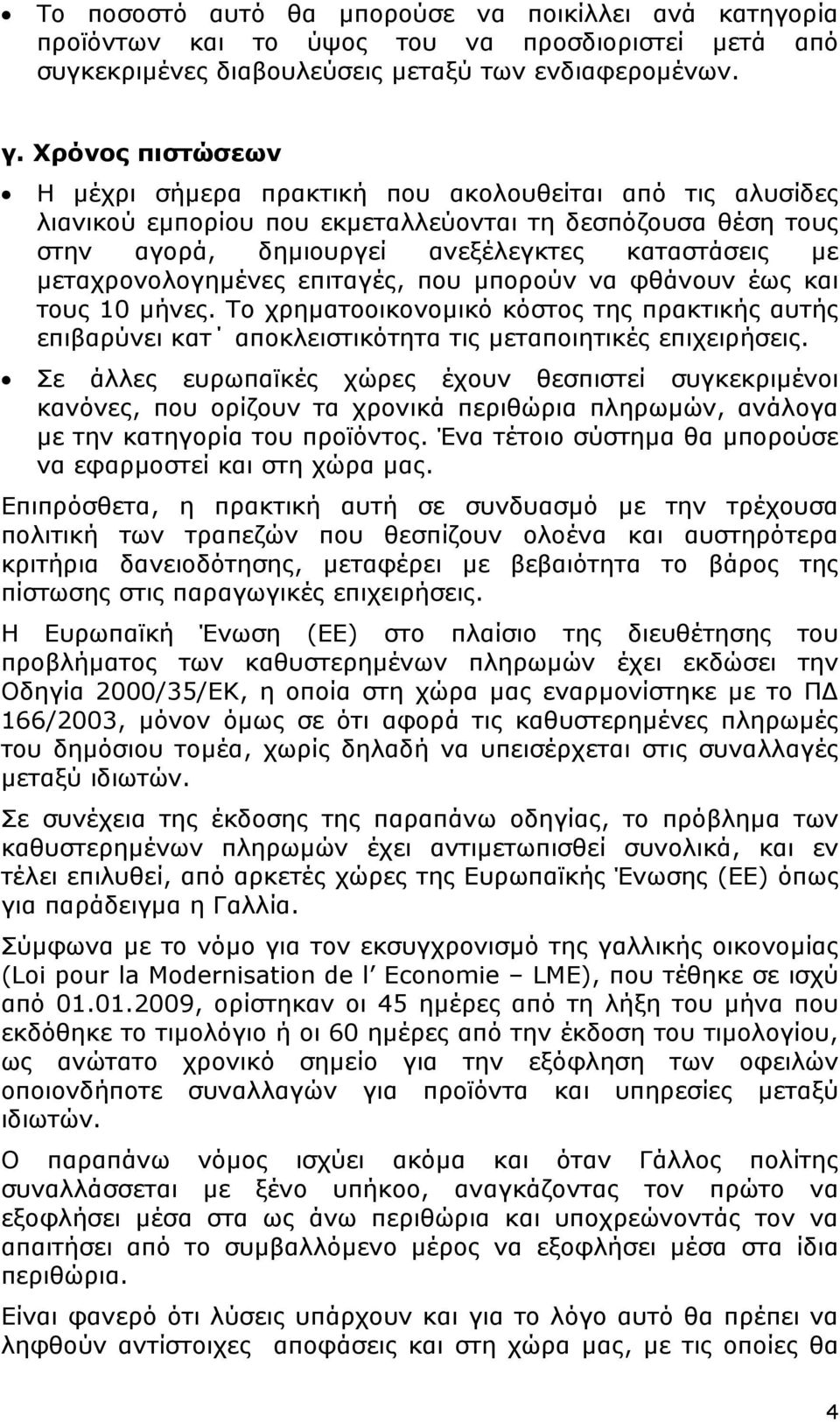 µεταχρονολογηµένες επιταγές, που µπορούν να φθάνουν έως και τους 10 µήνες. Το χρηµατοοικονοµικό κόστος της πρακτικής αυτής επιβαρύνει κατ αποκλειστικότητα τις µεταποιητικές επιχειρήσεις.