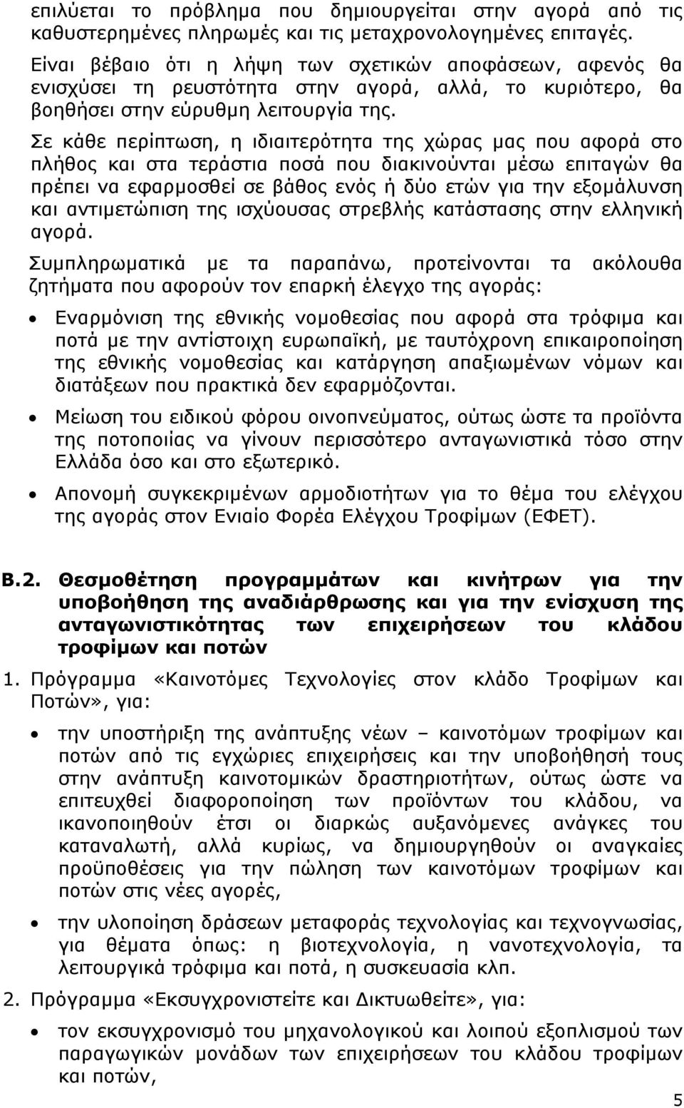 Σε κάθε περίπτωση, η ιδιαιτερότητα της χώρας µας που αφορά στο πλήθος και στα τεράστια ποσά που διακινούνται µέσω επιταγών θα πρέπει να εφαρµοσθεί σε βάθος ενός ή δύο ετών για την εξοµάλυνση και