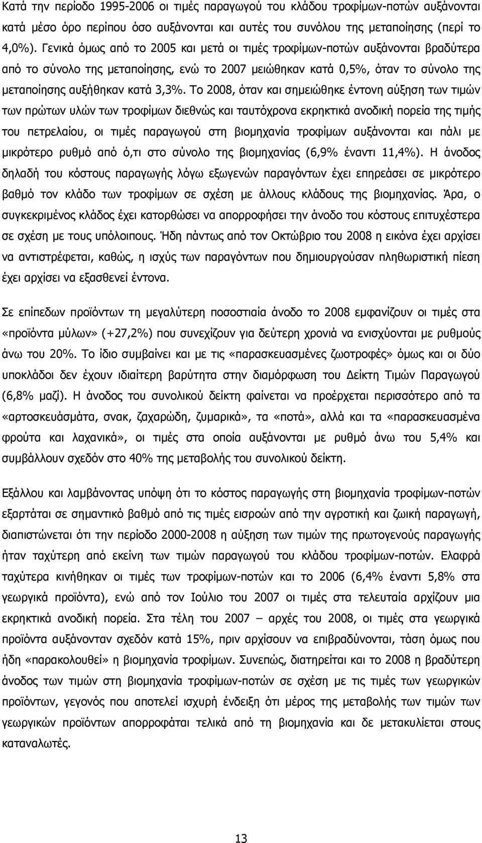 Το 2008, όταν και σηµειώθηκε έντονη αύξηση των τιµών των πρώτων υλών των τροφίµων διεθνώς και ταυτόχρονα εκρηκτικά ανοδική πορεία της τιµής του πετρελαίου, οι τιµές παραγωγού στη βιοµηχανία τροφίµων