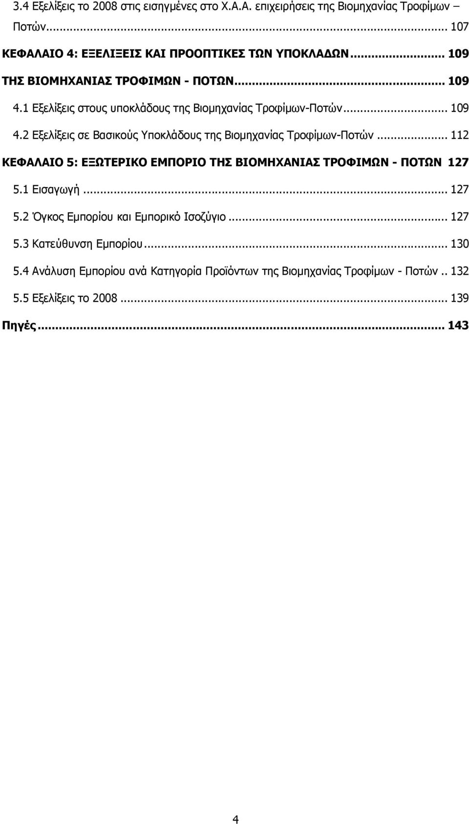 .. 112 ΚΕΦΑΛΑΙΟ 5: ΕΞΩΤΕΡΙΚΟ ΕΜΠΟΡΙΟ ΤΗΣ ΒΙΟΜΗΧΑΝΙΑΣ ΤΡΟΦΙΜΩΝ - ΠΟΤΩΝ 127 5.1 Εισαγωγή... 127 5.2 Όγκος Εµπορίου και Εµπορικό Ισοζύγιο... 127 5.3 Κατεύθυνση Εµπορίου.