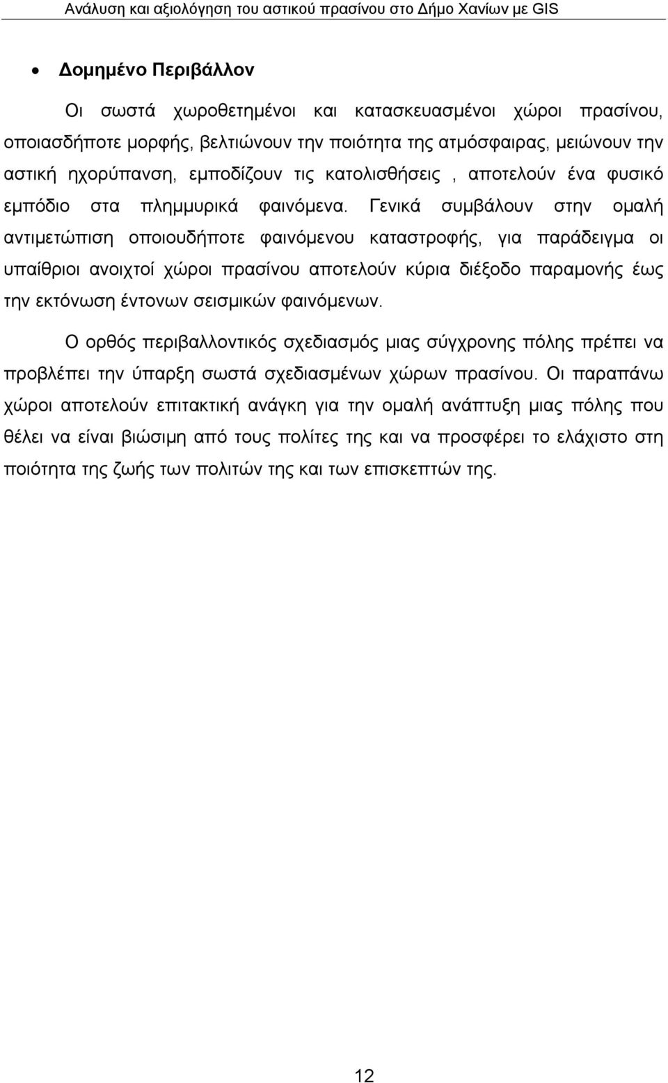 Γενικά συμβάλουν στην ομαλή αντιμετώπιση οποιουδήποτε φαινόμενου καταστροφής, για παράδειγμα οι υπαίθριοι ανοιχτοί χώροι πρασίνου αποτελούν κύρια διέξοδο παραμονής έως την εκτόνωση έντονων σεισμικών