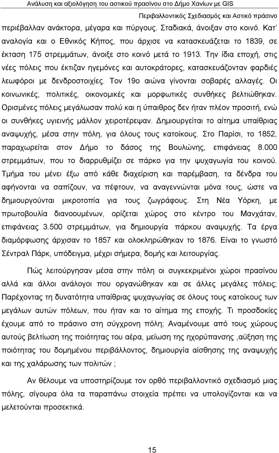 Την ίδια εποχή, στις νέες πόλεις που έκτιζαν ηγεμόνες και αυτοκράτορες, κατασκευάζονταν φαρδιές λεωφόροι με δενδροστοιχίες. Τον 19ο αιώνα γίνονται σοβαρές αλλαγές.