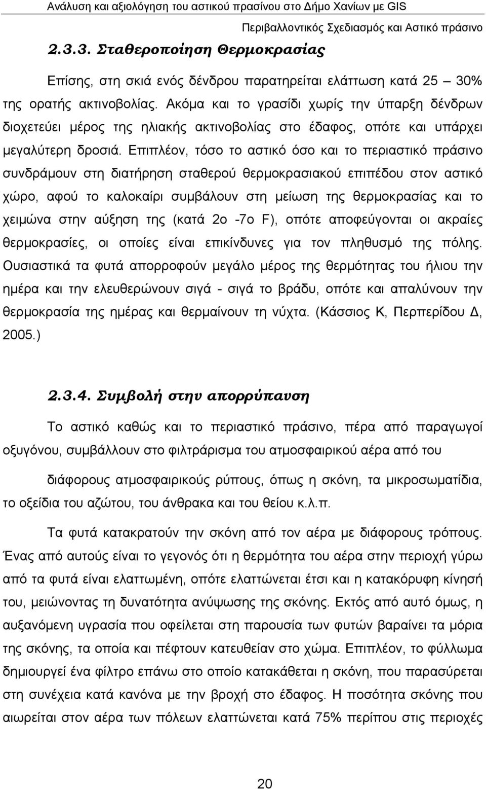 Επιπλέον, τόσο το αστικό όσο και το περιαστικό πράσινο συνδράμουν στη διατήρηση σταθερού θερμοκρασιακού επιπέδου στον αστικό χώρο, αφού το καλοκαίρι συμβάλουν στη μείωση της θερμοκρασίας και το