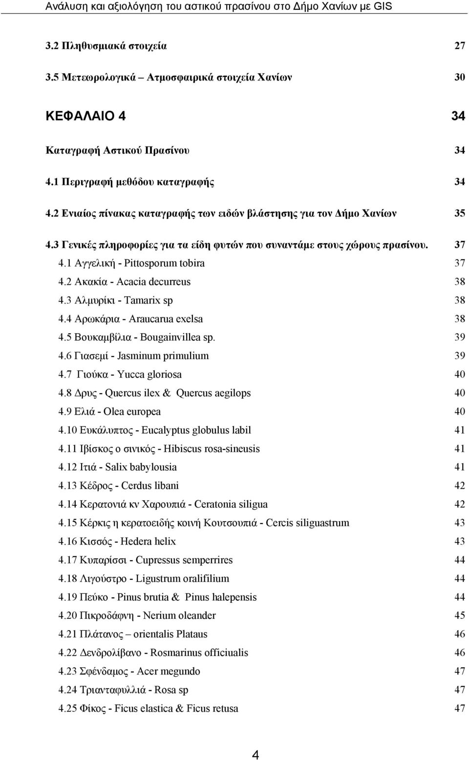 2 Ακακία - Αcacia decurreus 38 4.3 Αλμυρίκι - Τamarix sp 38 4.4 Αρωκάρια - Αraucarua exelsa 38 4.5 Βουκαμβίλια - Bougainvillea sp. 39 4.6 Γιασεμί - Jasminum primulium 39 4.