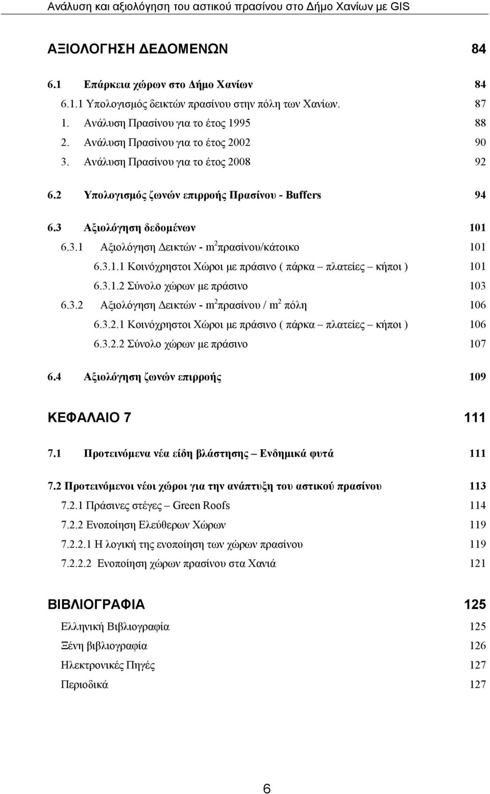 3.1.1 Κοινόχρηστοι Χώροι με πράσινο ( πάρκα πλατείες κήποι ) 101 6.3.1.2 Σύνολο χώρων με πράσινο 103 6.3.2 Αξιολόγηση Δεικτών - m 2 πρασίνου / m 2 πόλη 106 6.3.2.1 Κοινόχρηστοι Χώροι με πράσινο ( πάρκα πλατείες κήποι ) 106 6.