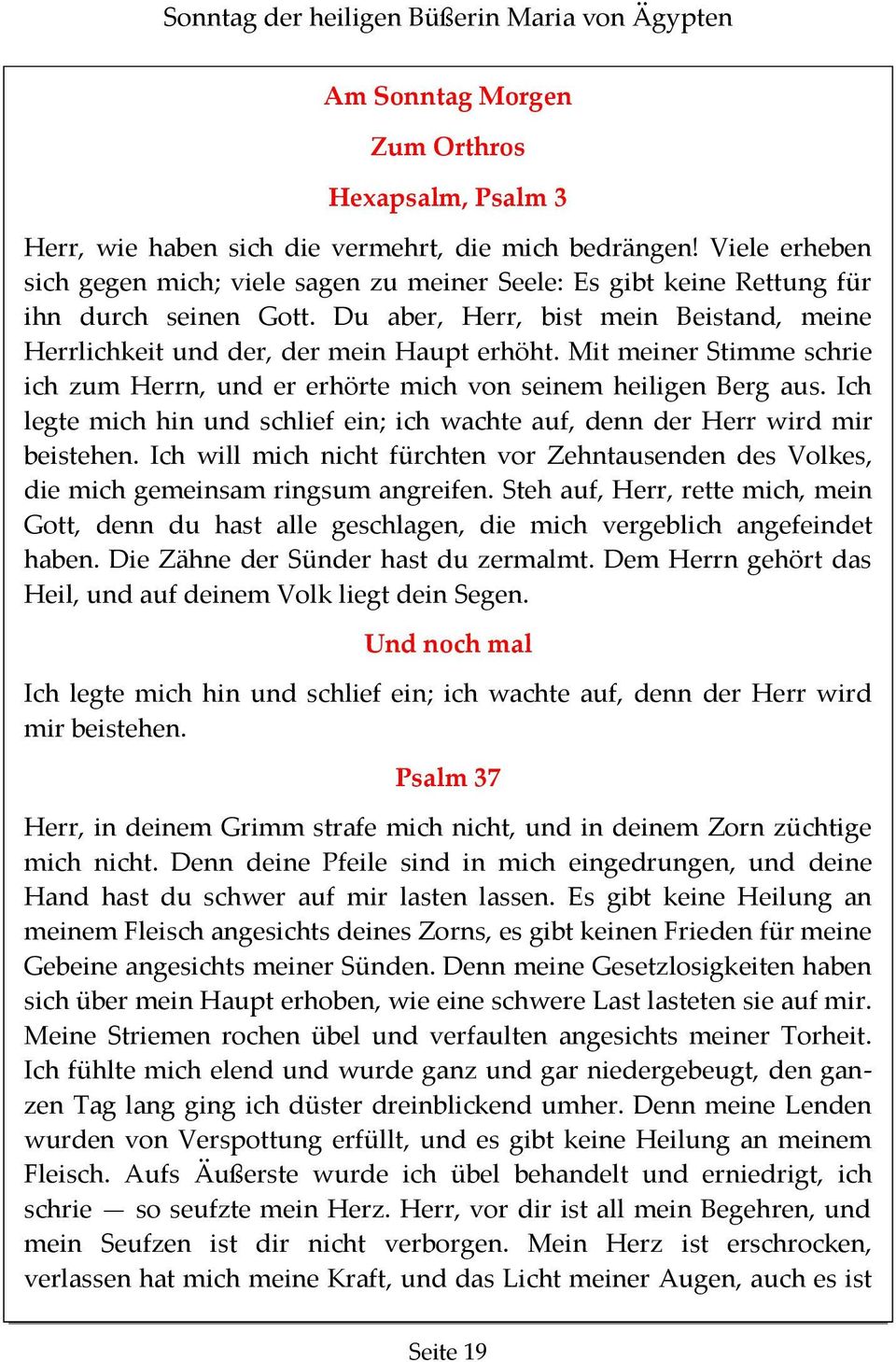 Mit meiner Stimme schrie ich zum Herrn, und er erhörte mich von seinem heiligen Berg aus. Ich legte mich hin und schlief ein; ich wachte auf, denn der Herr wird mir beistehen.