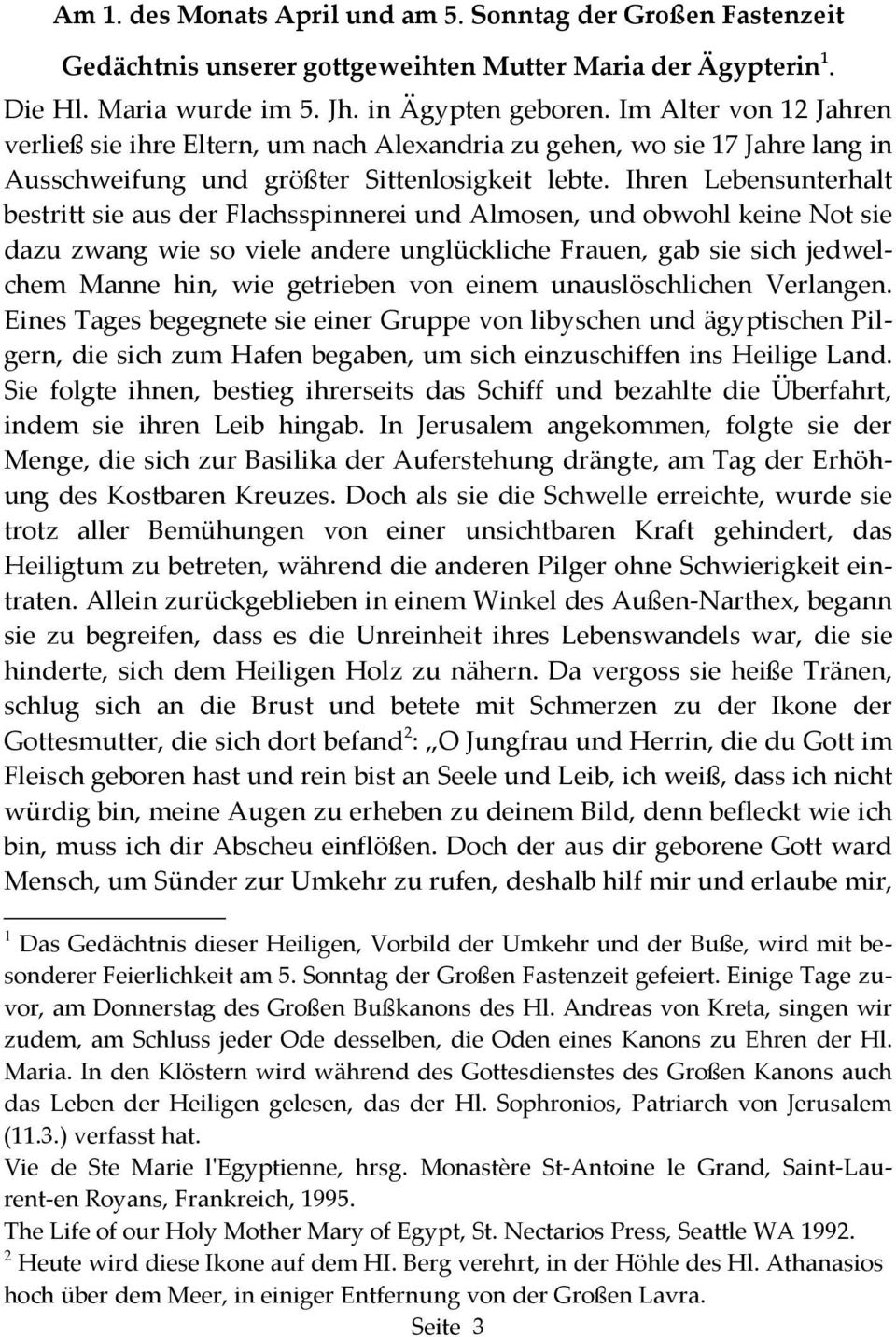 Ihren Lebensunterhalt bestritt sie aus der Flachsspinnerei und Almosen, und obwohl keine Not sie dazu zwang wie so viele andere unglückliche Frauen, gab sie sich jedwelchem Manne hin, wie getrieben