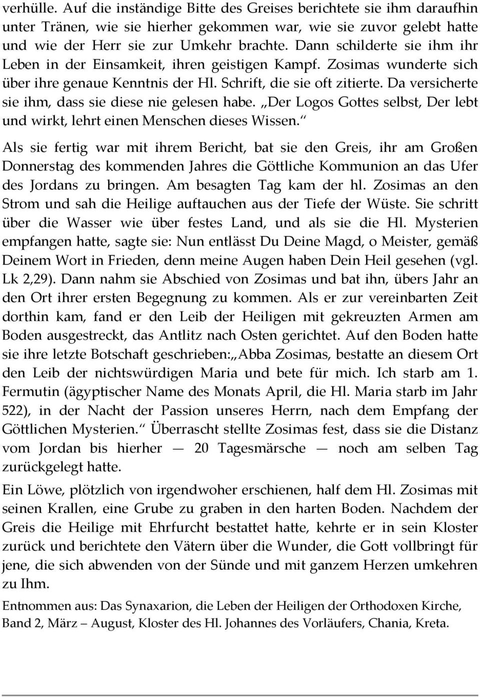 Da versicherte sie ihm, dass sie diese nie gelesen habe. Der Logos Gottes selbst, Der lebt und wirkt, lehrt einen Menschen dieses Wissen.