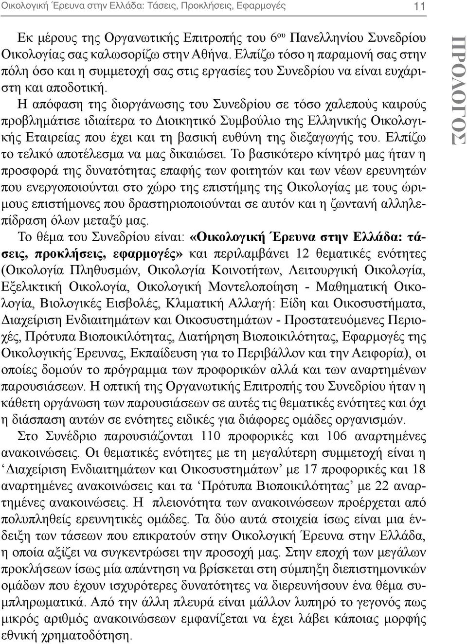 Η απόφαση της διοργάνωσης του Συνεδρίου σε τόσο χαλεπούς καιρούς προβλημάτισε ιδιαίτερα το Διοικητικό Συμβούλιο της Ελληνικής Οικολογικής Εταιρείας που έχει και τη βασική ευθύνη της διεξαγωγής του.