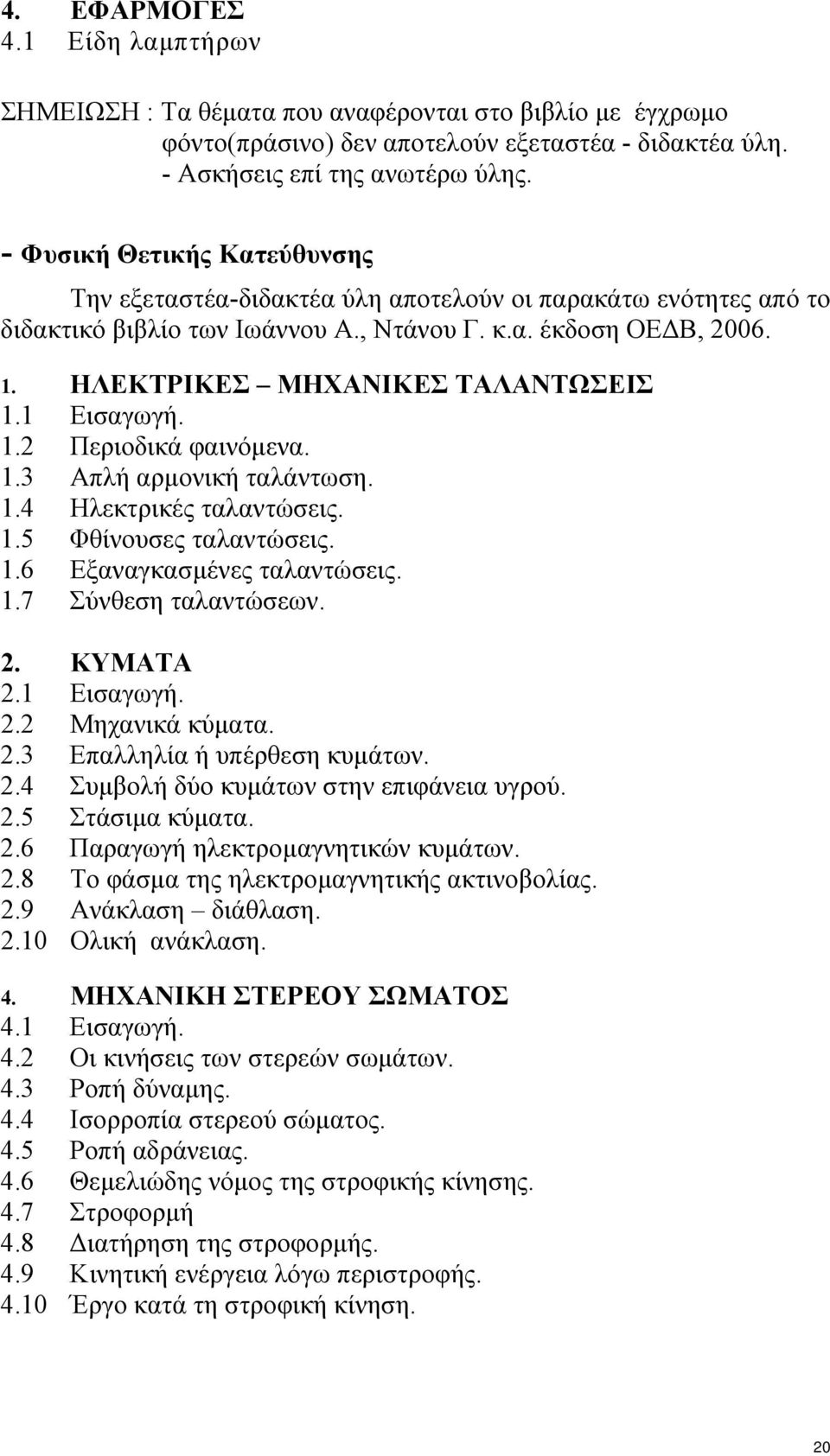 1 Εισαγωγή. 1.2 Περιοδικά φαινόµενα. 1.3 Απλή αρµονική ταλάντωση. 1.4 Ηλεκτρικές ταλαντώσεις. 1.5 Φθίνουσες ταλαντώσεις. 1.6 Εξαναγκασµένες ταλαντώσεις. 1.7 Σύνθεση ταλαντώσεων. 2. ΚΥΜΑΤΑ 2.