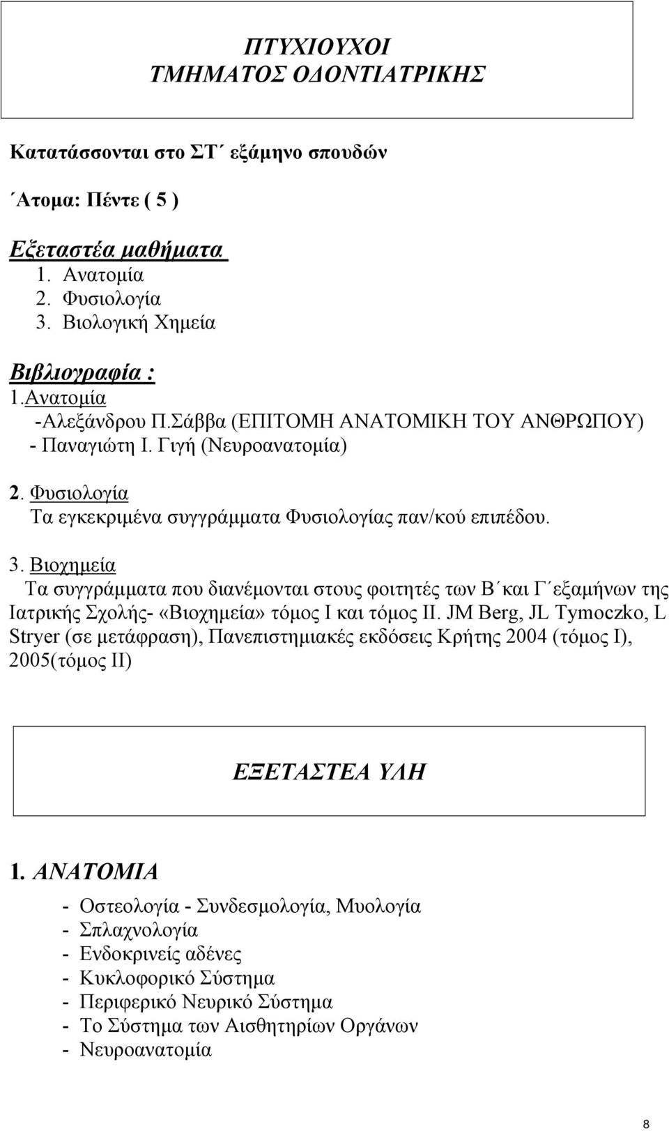 Βιοχηµεία Τα συγγράµµατα που διανέµονται στους φοιτητές των Β και Γ εξαµήνων της Ιατρικής Σχολής- «Βιοχηµεία» τόµος Ι και τόµος ΙΙ.