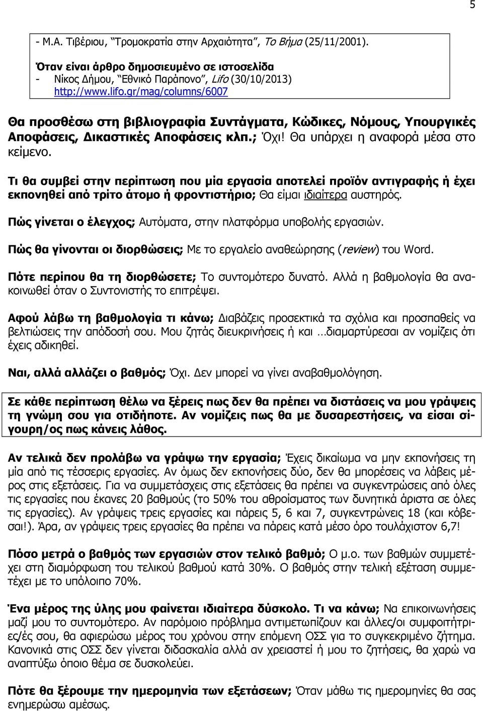 Τι θα συμβεί στην περίπτωση που μία εργασία αποτελεί προϊόν αντιγραφής ή έχει εκπονηθεί από τρίτο άτομο ή φροντιστήριο; Θα είμαι ιδιαίτερα αυστηρός.