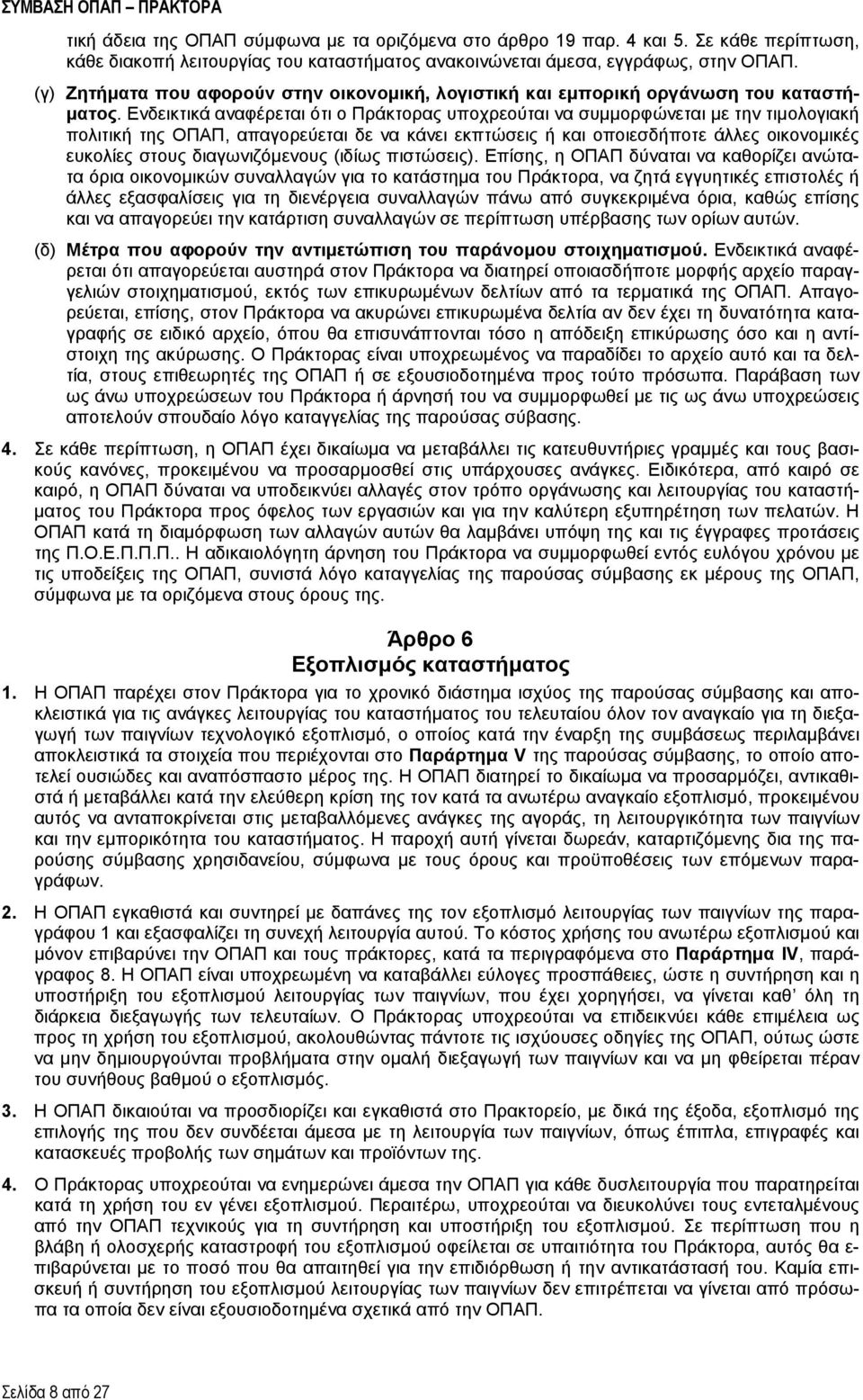 Ενδεικτικά αναφέρεται ότι ο Πράκτορας υποχρεούται να συμμορφώνεται με την τιμολογιακή πολιτική της ΟΠΑΠ, απαγορεύεται δε να κάνει εκπτώσεις ή και οποιεσδήποτε άλλες οικονομικές ευκολίες στους