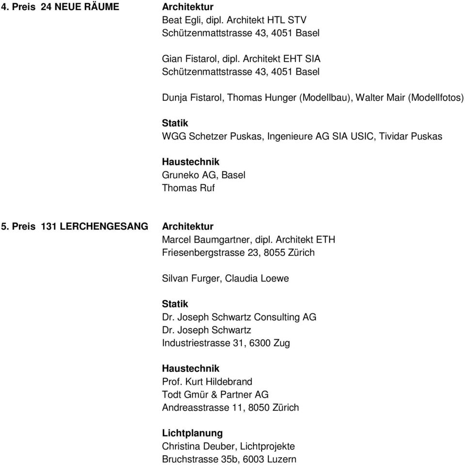 Puskas Haustechnik Gruneko AG, Basel Thomas Ruf 5. Preis 131 LERCHENGESANG Architektur Marcel Baumgartner, dipl.