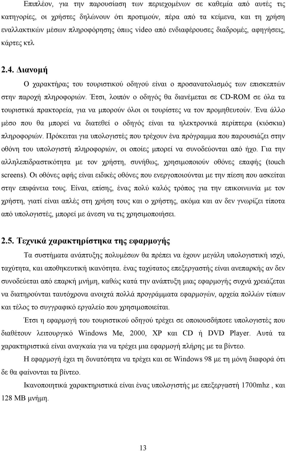 Έτσι, λοιπόν ο οδηγός θα διανέµεται σε CD-ROM σε όλα τα τουριστικά πρακτορεία, για να µπορούν όλοι οι τουρίστες να τον προµηθευτούν.