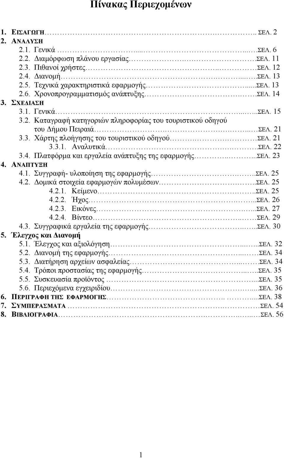 ..... ΣΕΛ. 21 3.3. Χάρτης πλοήγησης του τουριστικού οδηγού.. ΣΕΛ. 21 3.3.1. Αναλυτικά....ΣΕΛ. 22 3.4. Πλατφόρµα και εργαλεία ανάπτυξης της εφαρµογής.....σελ. 23 4. ΑΝΑΠΤΥΞΗ 4.1. Συγγραφή- υλοποίηση της εφαρµογής.