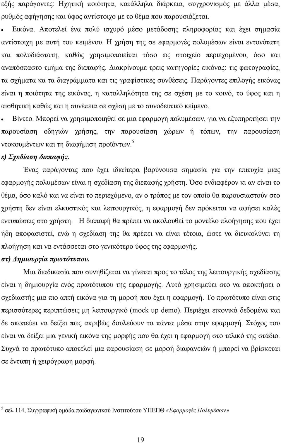 Η χρήση της σε εφαρµογές πολυµέσων είναι εντονότατη και πολυδιάστατη, καθώς χρησιµοποιείται τόσο ως στοιχείο περιεχοµένου, όσο και αναπόσπαστο τµήµα της διεπαφής.