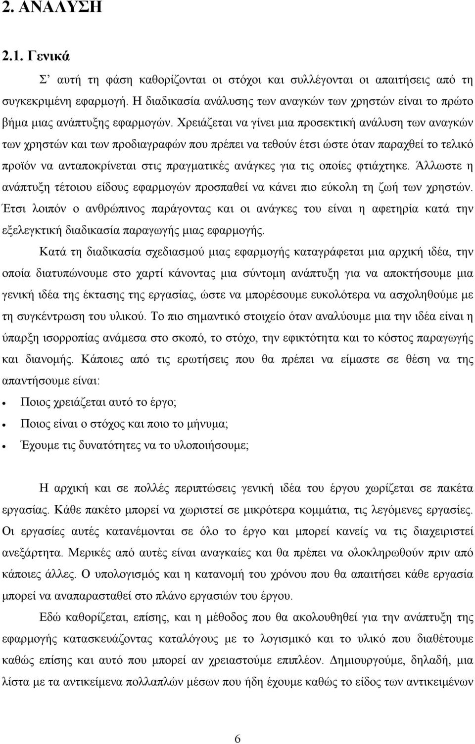 Χρειάζεται να γίνει µια προσεκτική ανάλυση των αναγκών των χρηστών και των προδιαγραφών που πρέπει να τεθούν έτσι ώστε όταν παραχθεί το τελικό προϊόν να ανταποκρίνεται στις πραγµατικές ανάγκες για