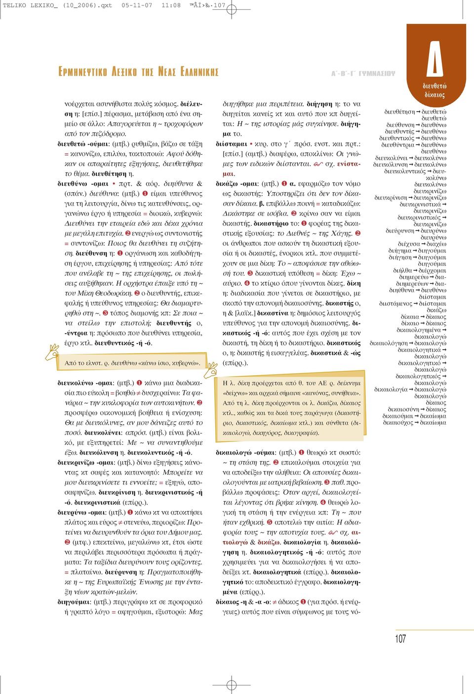 ) ρυθμίζω, βάζω σε τάξη = κανονίζω, επιλύω, τακτοποιώ: Αφού δόθηκαν οι απαραίτητες εξηγήσεις, διευθετήθηκε το θέμα. διευθέτηση η. διευθύνω -ομαι πρτ. & αόρ. διηύθυνα & (σπάν.) διεύθυνα: (μτβ.