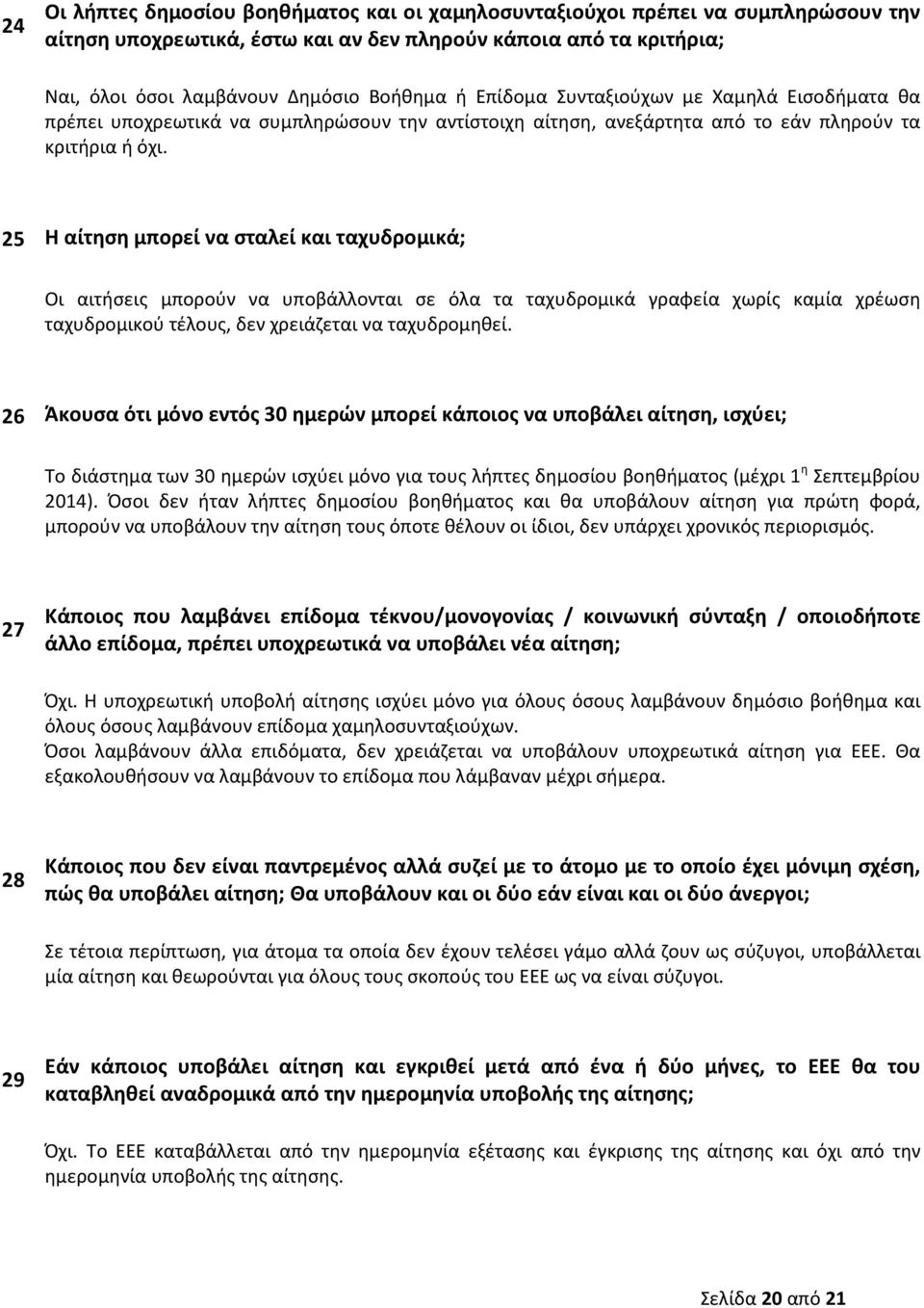 25 Η αίτηση μπορεί να σταλεί και ταχυδρομικά; Οι αιτήσεις μπορούν να υποβάλλονται σε όλα τα ταχυδρομικά γραφεία χωρίς καμία χρέωση ταχυδρομικού τέλους, δεν χρειάζεται να ταχυδρομηθεί.