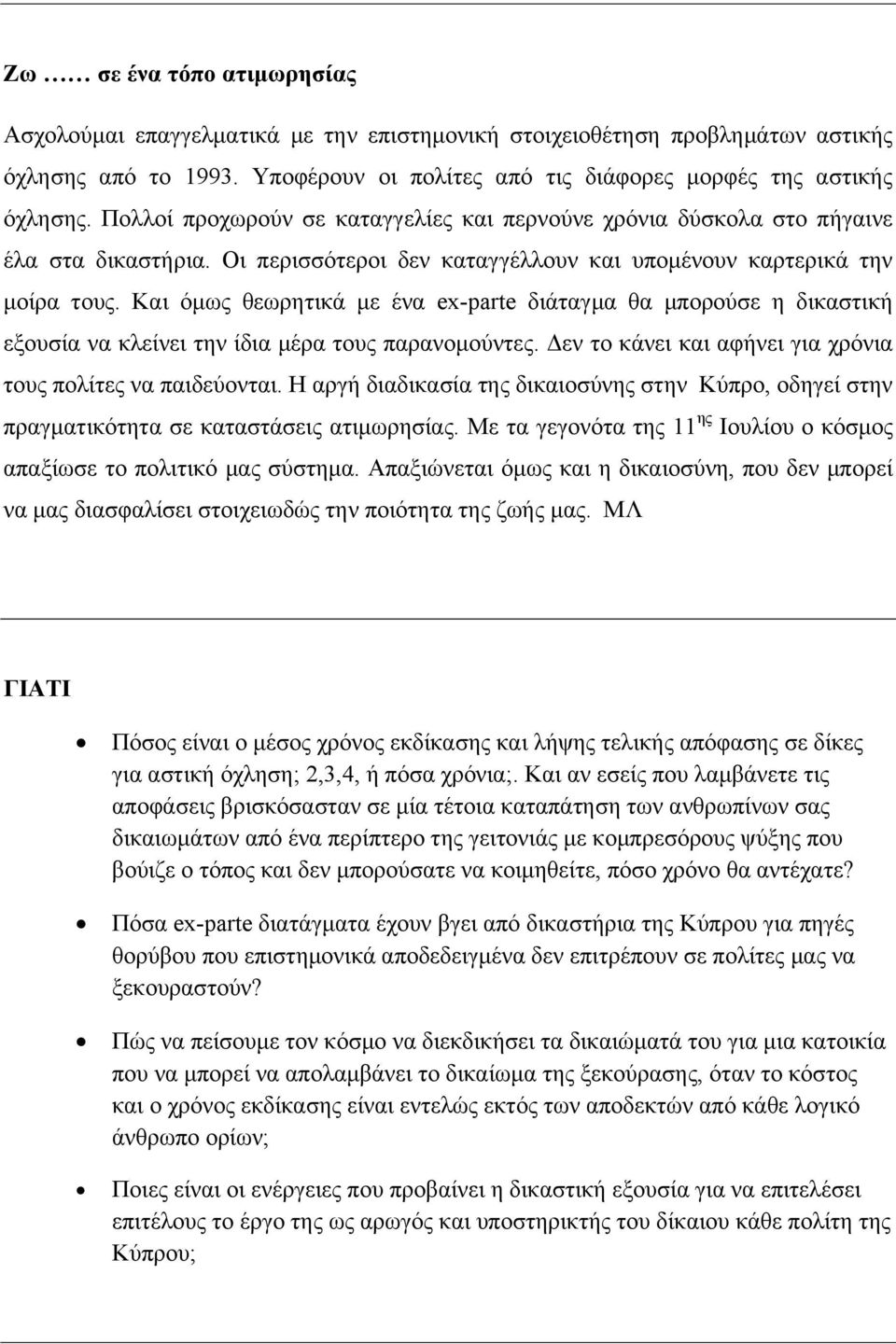 Και όμως θεωρητικά με ένα ex-parte διάταγμα θα μπορούσε η δικαστική εξουσία να κλείνει την ίδια μέρα τους παρανομούντες. Δεν το κάνει και αφήνει για χρόνια τους πολίτες να παιδεύονται.