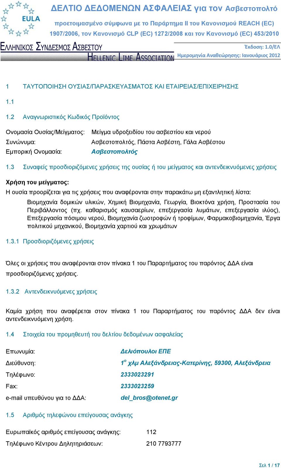 3 Συναφείς προσδιοριζόμενες χρήσεις της ουσίας ή του μείγματος και αντενδεικνυόμενες χρήσεις Χρήση του μείγματος: Η ουσία προορίζεται για τις χρήσεις που αναφέρονται στην παρακάτω μη εξαντλητική