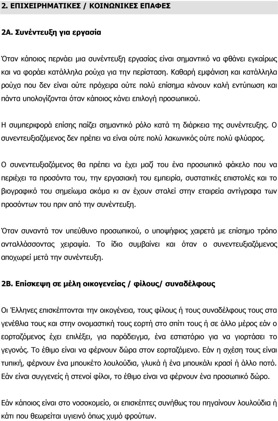 Η συμπεριφορά επίσης παίζει σημαντικό ρόλο κατά τη διάρκεια της συνέντευξης. Ο συνεντευξιαζόμενος δεν πρέπει να είναι ούτε πολύ λακωνικός ούτε πολύ φλύαρος.