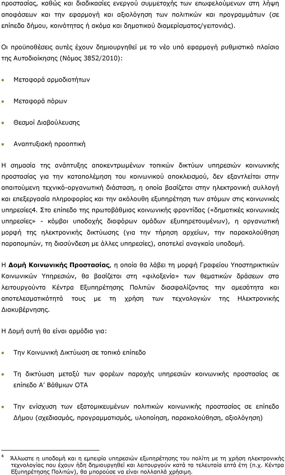 Οι προϋποθέσεις αυτές έχουν δημιουργηθεί με το νέο υπό εφαρμογή ρυθμιστικό πλαίσιο της Αυτοδιοίκησης (Νόμος 3852/2010): Μεταφορά αρμοδιοτήτων Μεταφορά πόρων Θεσμοί Διαβούλευσης Αναπτυξιακή προοπτική