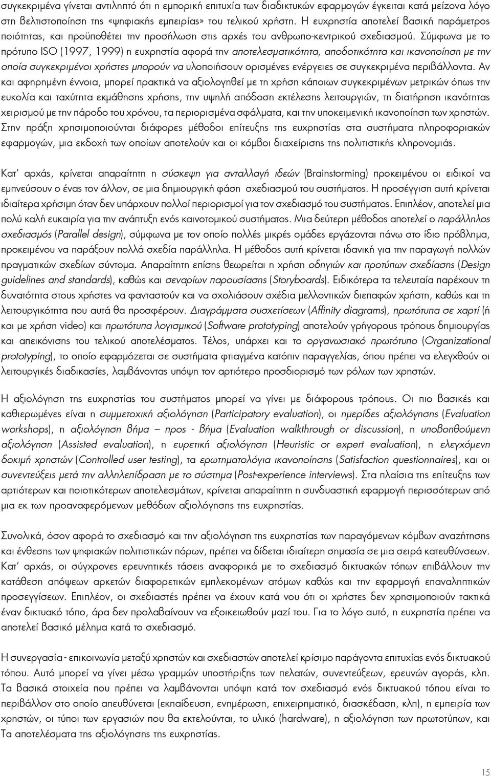 Σύμφωνα με το πρότυπο ISO (1997, 1999) η ευχρηστία αφορά την αποτελεσματικότητα, αποδοτικότητα και ικανοποίηση με την οποία συγκεκριμένοι χρήστες μπορούν να υλοποιήσουν ορισμένες ενέργειες σε