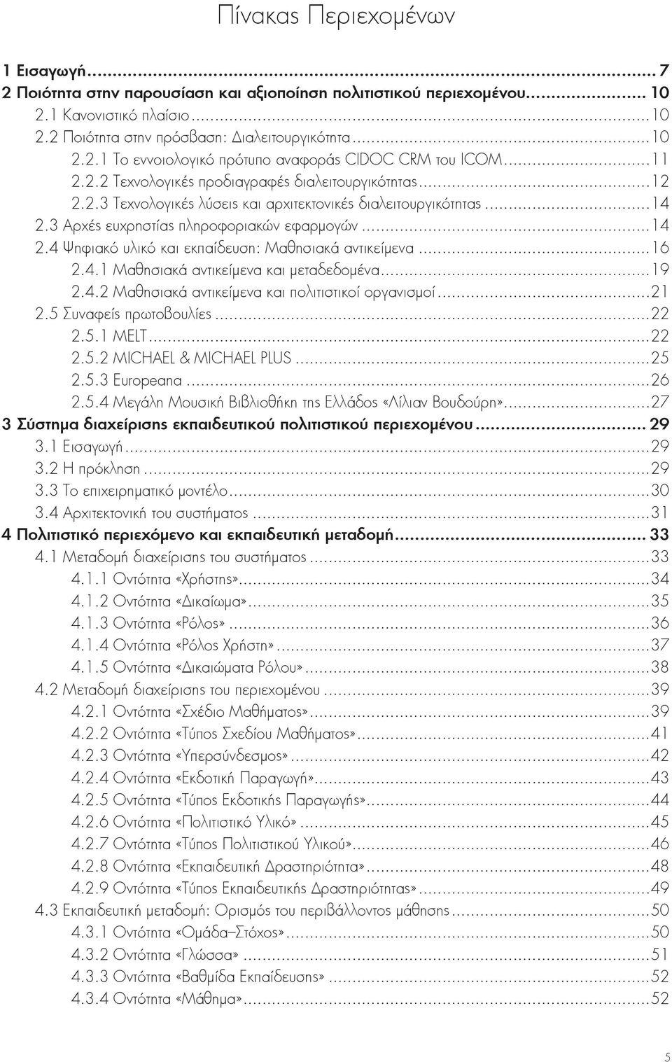 ..16 2.4.1 Μαθησιακά αντικείμενα και μεταδεδομένα...19 2.4.2 Μαθησιακά αντικείμενα και πολιτιστικοί οργανισμοί...21 2.5 Συναφείς πρωτοβουλίες...22 2.5.1 MELT...22 2.5.2 MICHAEL & MICHAEL PLUS...25 2.