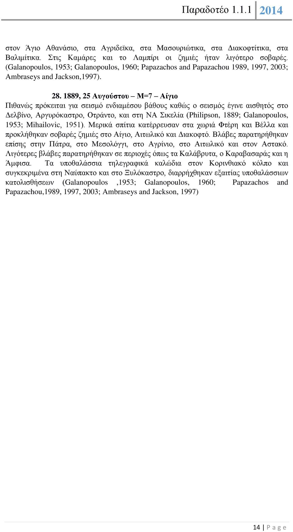 1889, 25 Αυγούστου Μ=7 Αίγιο Πιθανώς πρόκειται για σεισμό ενδιαμέσου βάθους καθώς ο σεισμός έγινε αισθητός στο Δελβίνο, Αργυρόκαστρο, Οτράντο, και στη ΝΑ Σικελία (Philipson, 1889; Galanopoulos, 1953;