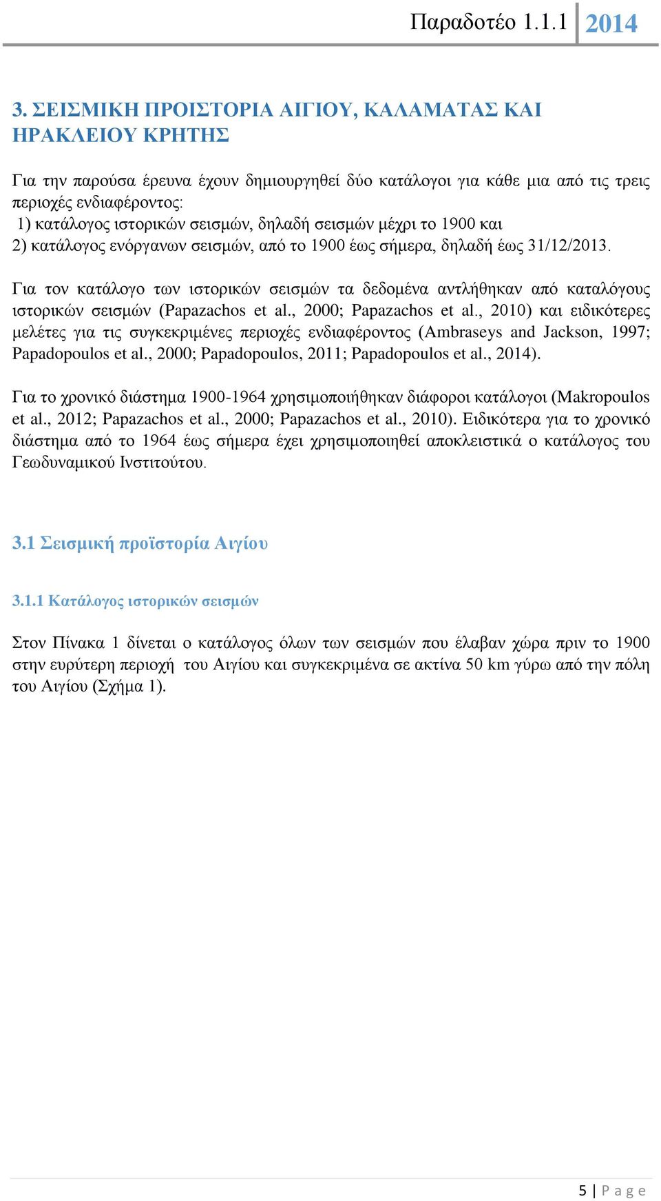 Για τον κατάλογο των ιστορικών σεισμών τα δεδομένα αντλήθηκαν από καταλόγους ιστορικών σεισμών (Papazachos et al., 2000; Papazachos et al.