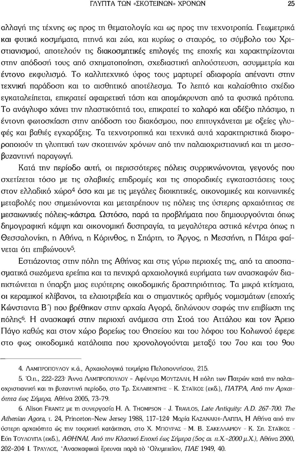σχηματοποίηση, σχεδιαστική απλούστευση, ασυμμετρία και έντονο εκφυλισμό. Το καλλιτεχνικό ύφος τους μαρτυρεί αδιαφορία απέναντι στην τεχνική παράδοση και το αισθητικό αποτέλεσμα.