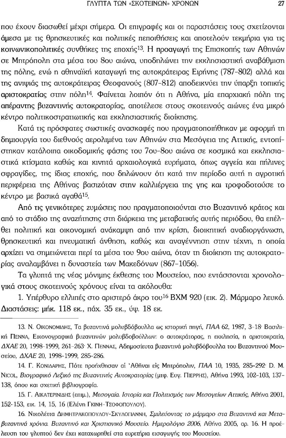 Η προαγωγή της Επισκοπής των Αθηνών σε Μητρόπολη στα μέσα του 8ου αιώνα, υποδηλώνει την εκκλησιαστική αναβάθμιση της πόλης, ενώ η αθηναϊκή καταγωγή της αυτοκράτειρας Ειρήνης (787-802) αλλά και της
