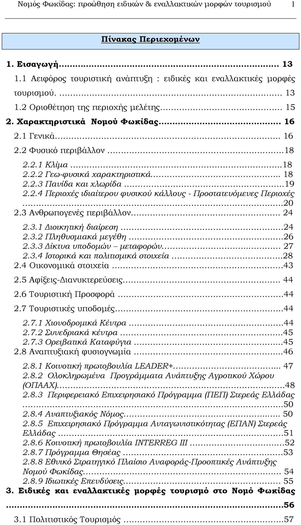 ..20 2.3 Ανθρωπογενές περιβάλλον. 24 2.3.1 Διοικητική διαίρεση... 24 2.3.2 Πληθυσμιακά μεγέθη...26 2.3.3 Δίκτυα υποδομών μεταφορών.. 27 2.3.4 Ιστορικά και πολιτισμικά στοιχεία..28 2.