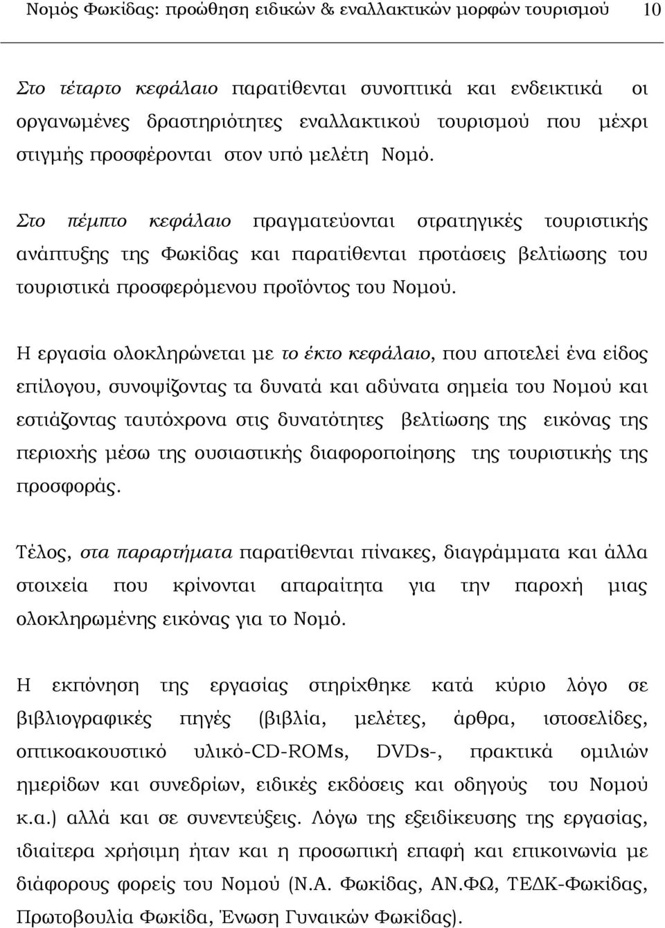 το πέμπτο κεφάλαιο πραγματεύονται στρατηγικές τουριστικής ανάπτυξης της Υωκίδας και παρατίθενται προτάσεις βελτίωσης του τουριστικά προσφερόμενου προϊόντος του Νομού.