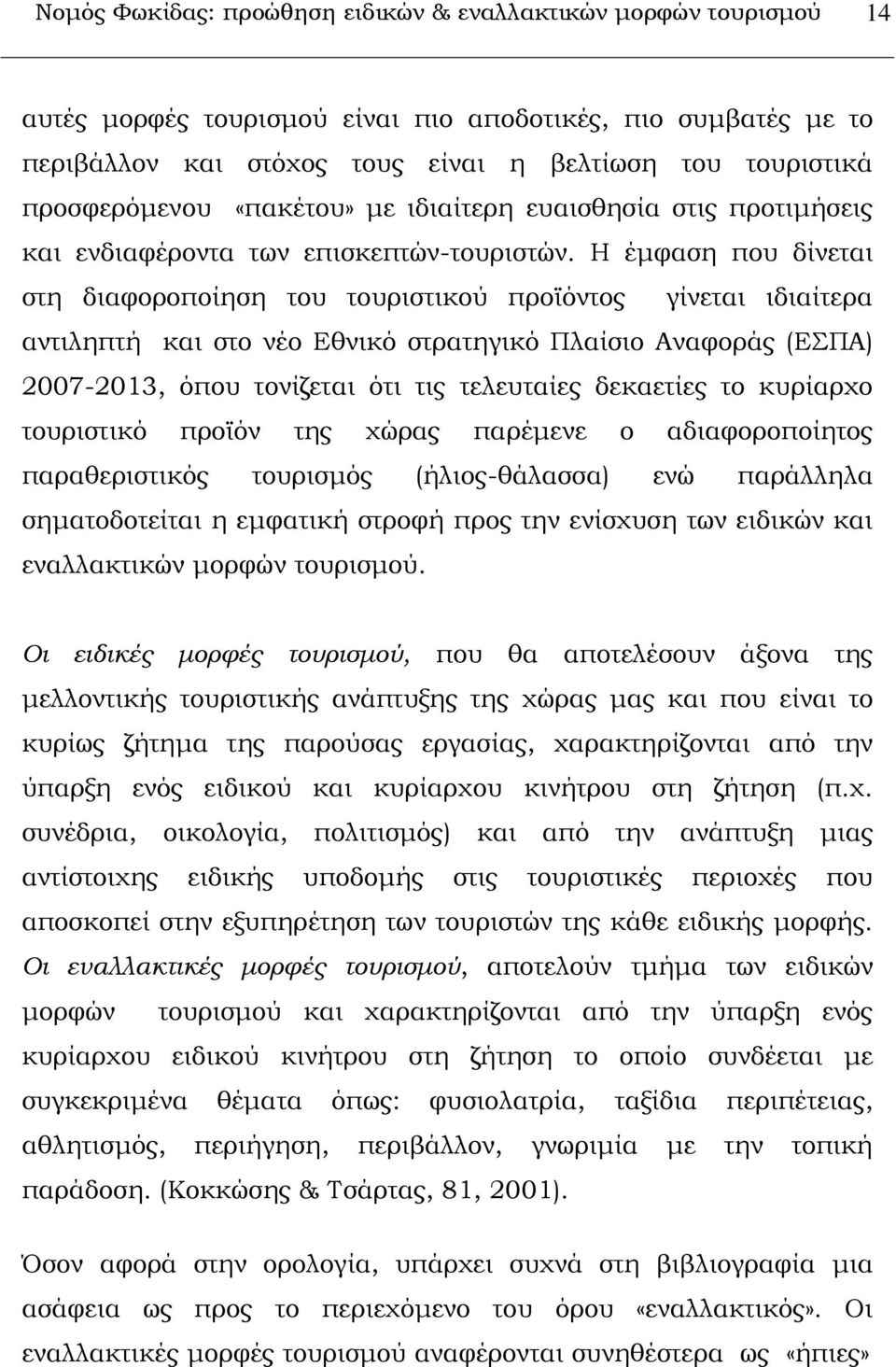 Η έμφαση που δίνεται στη διαφοροποίηση του τουριστικού προϊόντος γίνεται ιδιαίτερα αντιληπτή και στο νέο Εθνικό στρατηγικό Πλαίσιο Αναφοράς (ΕΠΑ) 2007-2013, όπου τονίζεται ότι τις τελευταίες