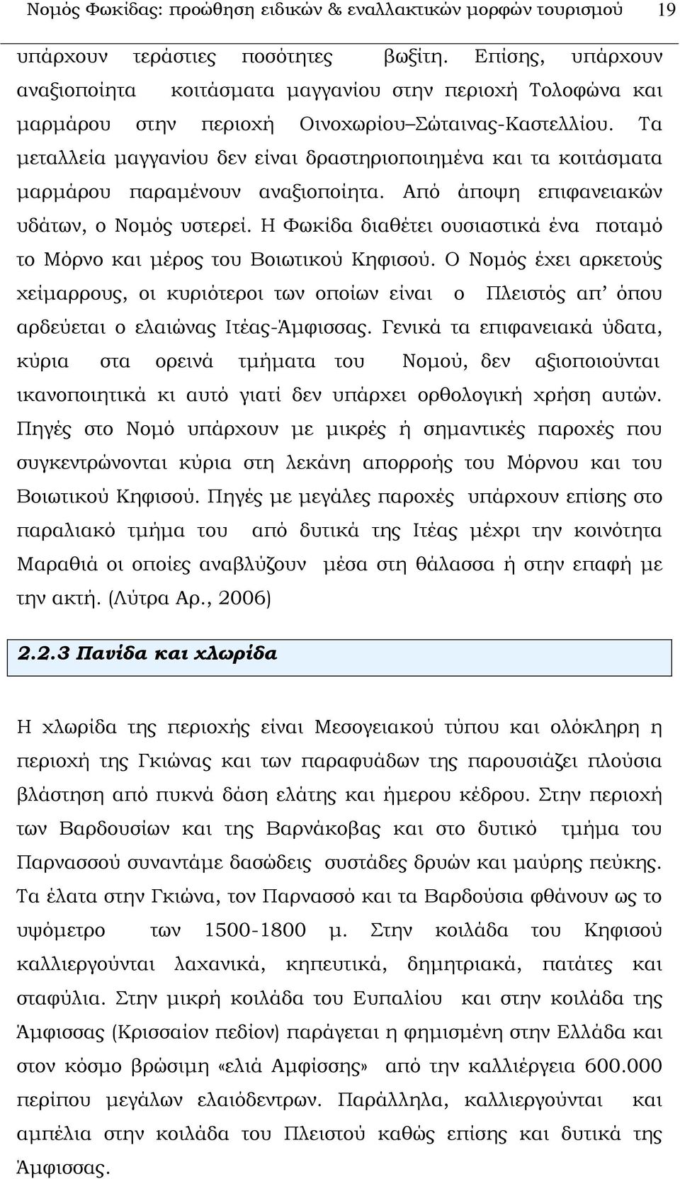 Σα μεταλλεία μαγγανίου δεν είναι δραστηριοποιημένα και τα κοιτάσματα μαρμάρου παραμένουν αναξιοποίητα. Από άποψη επιφανειακών υδάτων, ο Νομός υστερεί.