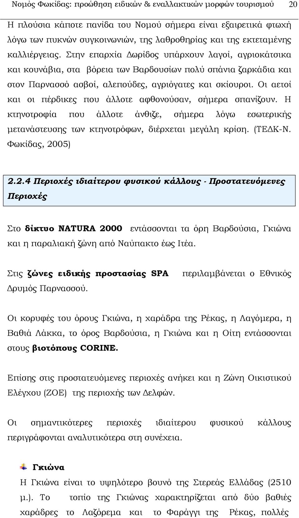 Οι αετοί και οι πέρδικες που άλλοτε αφθονούσαν, σήμερα σπανίζουν. Η κτηνοτροφία που άλλοτε άνθιζε, σήμερα λόγω εσωτερικής μετανάστευσης των κτηνοτρόφων, διέρχεται μεγάλη κρίση. (ΣΕΔΚ-Ν.