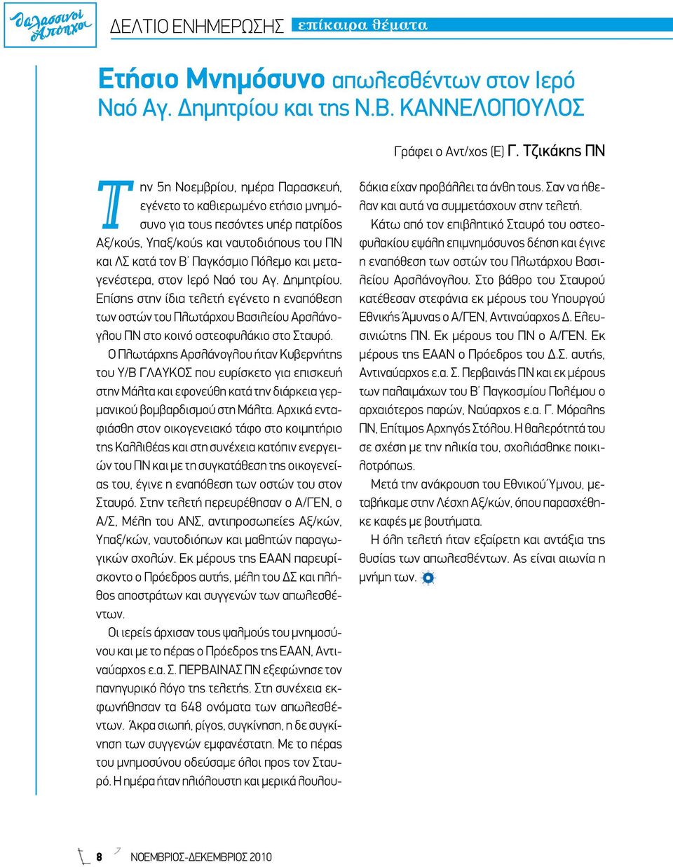 και μεταγενέστερα, στον Ιερό Ναό του Αγ. Δημητρίου. Επίσης στην ίδια τελετή εγένετο η εναπόθεση των οστών του Πλωτάρχου Βασιλείου Αρσλάνογλου ΠΝ στο κοινό οστεοφυλάκιο στο Σταυρό.