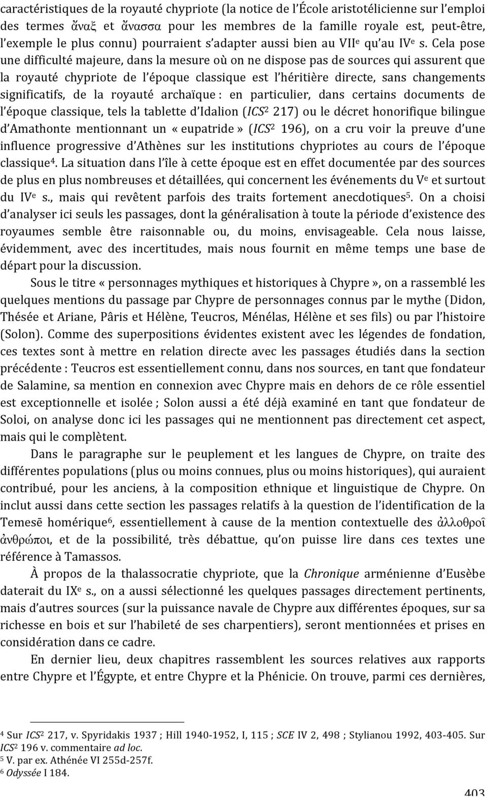 celapose unedifficultémajeure,danslamesureoùonnedisposepasdesourcesquiassurentque la royauté chypriote de l époque classique est l héritière directe, sans changements significatifs, de la royauté