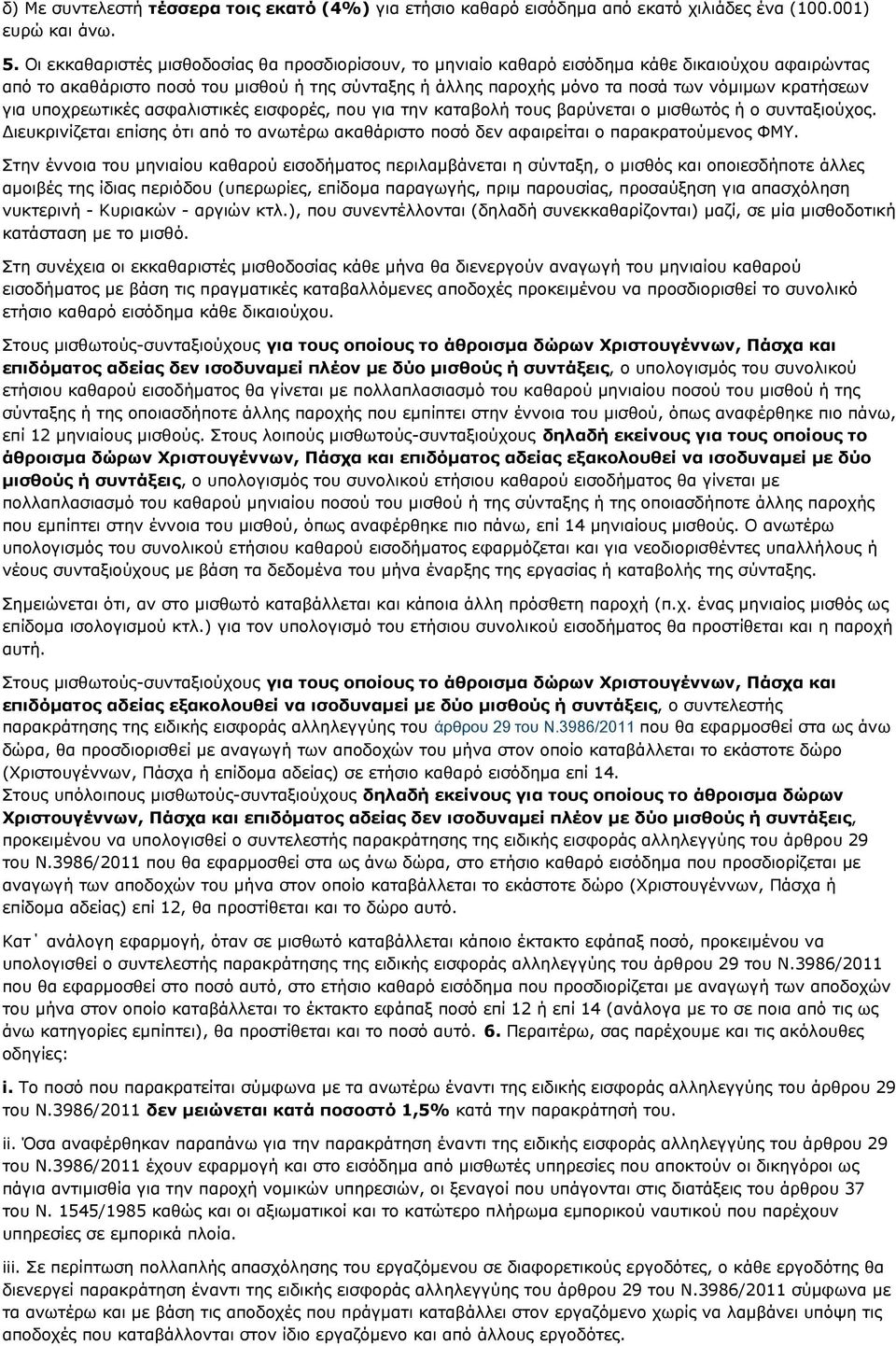 για υποχρεωτικές ασφαλιστικές εισφορές, που για την καταβολή τους βαρύνεται ο μισθωτός ή ο συνταξιούχος. Διευκρινίζεται επίσης ότι από το ανωτέρω ακαθάριστο ποσό δεν αφαιρείται ο παρακρατούμενος ΦΜΥ.